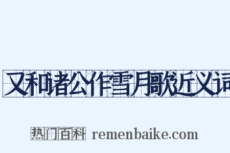 又和诸公作雪月歌近义词是什么意思的图片